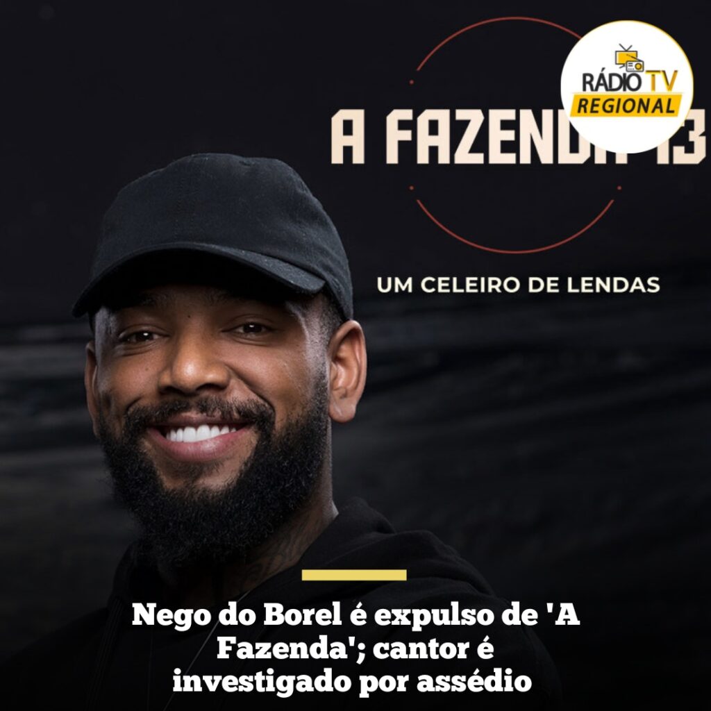 #celebridades | Nego do Borel é expulso de ‘A Fazenda’; cantor é investigado por assédio
